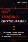 Day Trading Cryptocurrency : Strategies, Tactics, Mindset, and Tools Required To Build Your New Income Stream - Book