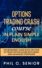 Options Trading Crash Course in Plain and Simple English : The Beginners' Guide Book On How To Trade Option (Learn Both Basic And Advanced Strategies) - Book