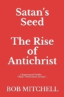 Satan's Seed The Rise of Antichrist : Book one of an end times supernatural thriller series: "Think - Peretti meets La Haye" "...makes more sense than anything written even a decade ago." - Book