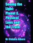 Seeing the Light Planet X Physical Laws and the Truth - Book