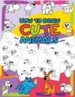How to Draw Cute Animals : Easy Step by Step Drawing for Kids - 30 Pretty Animals in 5 Simple Steps - Book
