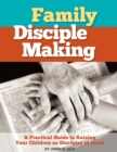 Family Disciple Making : A Practical Guide to Raising Your Children as Disciples of Jesus - Book