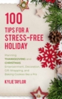 100 Tips For A Stress-Free Holiday : Planning Thanksgiving and Christmas Entertainment, Decoration, Gift Wrapping, and Baking Cookies like a Pro - Book