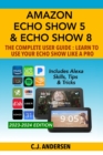 Amazon Echo Show 5 & Echo Show 8 The Complete User Guide - Learn to Use Your Echo Show Like A Pro : Includes Alexa Skills, Tips and Tricks - Book