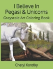 I Believe In Pegasi & Unicorns : Grayscale Art Coloring Book - Book