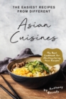 The Easiest Recipes From Different Asian Cuisines : The Best Cookbook for Mouthwatering Asian Recipes - Book