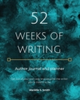 52 Weeks of Writing Author Journal and Planner : Get out of your own way and become the writer you're meant to be - Book