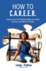 How to C.A.R.E.E.R : Uncover Your Full Potential, Market Your Value & Earn your Worth in Six Steps - Book