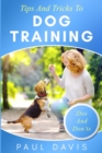Tips and Tricks To Dog Training : A How-To Set Of Tips And Techniques For Different Species of Dogs. Based On Real Experiences And Cases - Book