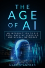 The Age of AI : An Introduction to Big Data, Machine Learning, and Neural networks - Book