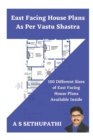 East Facing House Plans As Per Vastu Shastra : 150 Different Sizes of East Facing House Plans Available Inside - Book
