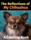 The Reflections of My Chihuahua : A Coloring Book - Book