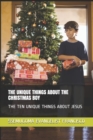 The Unique Things about the Christmas Boy : The Ten Unique Things about Jesus - Book