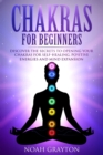 Chakras For Beginners : Discover the Secrets to Opening Your Chakras For Self-Healing, Positive Energies and Mind Expansion - Book
