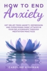 How To End Anxiety : Get relief from anxiety, depression and overcoming panic attacks in your relationships trough meditation practices - Book