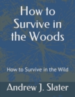 How to Survive in the Woods : How to Survive in the Wild - Book
