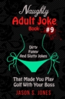 Naughty Adult Joke Book #9 : Dirty, Funny And Slutty Jokes That Made You Play Golf With Your Boss - Book