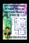 100 Different Sizes of House Plans As Per Vastu Shastra : (Part-3) - Book