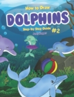 How to Draw Dolphins Step-by-Step Guide #2 : Best Dolphin Drawing Book for You and Your Kids - Book