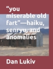"you miserable old fart"-haiku, senryu, and anomalies - Book