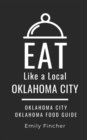 Eat Like a Local-Oklahoma City : Oklahoma City Oklahoma Food Guide - Book
