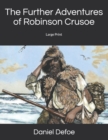 The Further Adventures of Robinson Crusoe : Large Print - Book