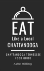 Eat Like a Local-Chattanooga : Chattanooga Tennessee Food Guide - Book