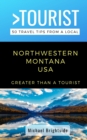 Greater Than a Tourist-Northwestern Montana USA : 50 Travel Tips from a Local - Book