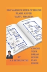 500 Various Sizes of House Plans As Per Vastu Shastra : (Choose Your Dream House Plan Inside) - Book