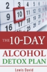 The 10-Day Alcohol Detox Plan : Stop Drinking Easily & Safely - Book