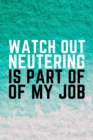 Watch Out Neutering Is Part Of My Job : Funny Veterinarian Gift Idea For Animal Lovers - 120 Pages (6" x 9") - Book