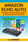 Amazon Echo Auto - The Complete User Guide - Learn to Use Your Echo Auto Like A Pro : Alexa Skills and Features for Echo Auto - Book