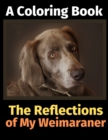 The Reflections of My Weimaraner : A Coloring Book - Book