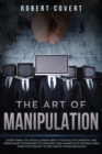The Art of Manipulation : Everything You Should Know About Psychology, Empathy and Persuasion Techniques to Convince and Manipulate Anyone Using Dark Psychology to Influence Human Behavior - Book