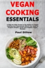 Vegan Cooking Essentials : A Step-by-Step Guide to the Basics of Vegan Cooking and Ingredients Which You Need to Prepare Simple, Quick and Healthy Vegan Recipes - Book