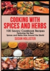 Cooking with Spices and Herbs : 100 Savory Cookbook Recipes Featuring the Best Spices and Herbs from Around the World - Book
