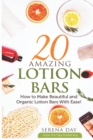 20 Amazing Lotion Bars : How to Make Beautiful and Organic Lotion Bars With Ease! - Book