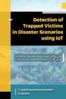 Detection of Trapped Victims in Disaster Scenarios Using IoT : An IoT Based System to Detect the Trapped Victims in Disaster Scenarios using Doppler Microwave and Passive Infrared Technology - Book