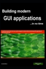 Building GUI applications (in no time) : Achieve true cross-platform GUI applications with code that is 100% portable on Windows, Mac, Android, Linux, etc. - Book