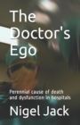 The Doctor's Ego : Perennial cause of death and dysfunction in hospitals - Book