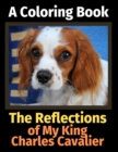 The Reflections of My King Charles Cavalier : A Coloring Book - Book
