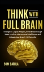 Think With Full Brain : Strengthen Logical Analysis, Invite Breakthrough Ideas, Level-up Interpersonal Intelligence, and Unleash Your Brain's Full Potential - Book