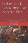 Father God, Jesus, and the Santa Claus : The Truth About Santa Compared to Father God, and His Son, Jesus - Book