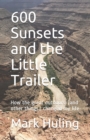 600 Sunsets and the Little Trailer : How the great outdoors (and other things) changed my life - Book