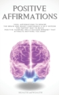 Positive Affirmations : 1000+ Affirmations to Rewire the Brain and Boost Confidence & Self-esteem. The Fastest Way to Build Positive Thinking and a Success Mindset that Attracts Anything You Want - Book