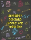 Alphabet Coloring Books For Toddlers : Alphabet Coloring Books For Toddlers, Alphabet Coloring Book. Total Pages 180 - Coloring pages 100 - Size 8.5 x 11 In Cover. - Book