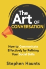 The Art of Conversation : How to Communicate Effectively by Refining Your Social Skills - Book