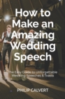 How to Make an Amazing Wedding Speech : The Easy Guide to Unforgettable Wedding Speeches & Toasts - Book