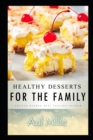 Healthy Desserts for the Family : Nutritious Family Desserts For All Meal - Book