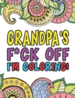 Grandpa's F*ck Off I'm Coloring A Totally Irreverent Adult Coloring Book Gift For Swearing Like A Grandpa Holiday Gift & Birthday Present For Grandfathers : 50 Designs 100 Pages Dark Midnight Edition - Book